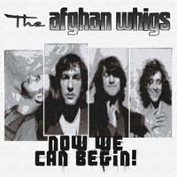 The Afghan Whigs - Now We Can Begin